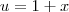u=1+x