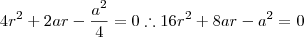 4r^2+2ar-\dfrac{a^2}{4}=0\therefore 16r^2+8ar-a^2=0 4r^2+2ar-\dfrac{a^2}{4}=0\therefore 16r^2+8ar-a^2=0