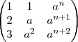 \begin{pmatrix}
1 & 1 & a^n \\ 
2 & a & a^{n+1} \\ 
3 & a^2 & a^{n+2} 
\end{pmatrix}