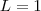 L = 1 L = 1