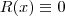 R(x) \equiv 0 R(x) \equiv 0