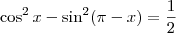 \cos^2x - \sin ^2(\pi - x)=\frac{1}{2}