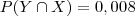 P(Y \cap X)=0,008 P(Y \cap X)=0,008