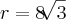 r=8\sqrt[]{3}