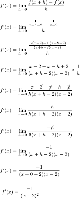 \\ f'(x) = \lim_{h \rightarrow 0} \frac{f(x + h) - f(x)}{h} \\\\\\ f'(x) = \lim_{h \rightarrow 0} \frac{\frac{1}{x + h - 2} - \frac{1}{x - 2}}{h} \\\\\\ f'(x) = \lim_{h \rightarrow 0} \frac{\frac{1 \cdot (x - 2) - 1 \cdot (x + h - 2)}{(x + h - 2)(x - 2)}}{h} \\\\\\ f'(x) = \lim_{h \rightarrow 0} \frac{x - 2 - x - h + 2}{(x + h - 2)(x - 2)} \times \frac{1}{h} \\\\\\ f'(x) = \lim_{h \rightarrow 0} \frac{\cancel{x} - \cancel{2} - \cancel{x} - h + \cancel{2}}{h(x + h - 2)(x - 2)} \\\\\\ f'(x) = \lim_{h \rightarrow 0} \frac{- h}{h(x + h - 2)(x - 2)} \\\\\\ f'(x) = \lim_{h \rightarrow 0} \frac{- \cancel{h}}{\cancel{h}(x + h - 2)(x - 2)} \\\\\\ f'(x) = \lim_{h \rightarrow 0} \frac{- 1}{(x + h - 2)(x - 2)} \\\\\\ f'(x) = \frac{- 1}{(x + 0 - 2)(x - 2)} \\\\\\ \boxed{f'(x) = \frac{- 1}{(x - 2)^2}} \\ f'(x) = \lim_{h \rightarrow 0} \frac{f(x + h) - f(x)}{h} \\\\\\ f'(x) = \lim_{h \rightarrow 0} \frac{\frac{1}{x + h - 2} - \frac{1}{x - 2}}{h} \\\\\\ f'(x) = \lim_{h \rightarrow 0} \frac{\frac{1 \cdot (x - 2) - 1 \cdot (x + h - 2)}{(x + h - 2)(x - 2)}}{h} \\\\\\ f'(x) = \lim_{h \rightarrow 0} \frac{x - 2 - x - h + 2}{(x + h - 2)(x - 2)} \times \frac{1}{h} \\\\\\ f'(x) = \lim_{h \rightarrow 0} \frac{\cancel{x} - \cancel{2} - \cancel{x} - h + \cancel{2}}{h(x + h - 2)(x - 2)} \\\\\\ f'(x) = \lim_{h \rightarrow 0} \frac{- h}{h(x + h - 2)(x - 2)} \\\\\\ f'(x) = \lim_{h \rightarrow 0} \frac{- \cancel{h}}{\cancel{h}(x + h - 2)(x - 2)} \\\\\\ f'(x) = \lim_{h \rightarrow 0} \frac{- 1}{(x + h - 2)(x - 2)} \\\\\\ f'(x) = \frac{- 1}{(x + 0 - 2)(x - 2)} \\\\\\ \boxed{f'(x) = \frac{- 1}{(x - 2)^2}}
