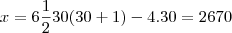x = 6 \frac{1}{2}30(30+1) - 4.30 = 2670 x = 6 \frac{1}{2}30(30+1) - 4.30 = 2670