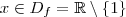x \in D_f = \mathbb{R}\setminus\{1\} x \in D_f = \mathbb{R}\setminus\{1\}