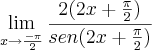 \lim_{x\rightarrow \frac{-\pi}{2}} \frac{2(2x+\frac{\pi}{2})}{sen(2x+\frac{\pi}{2})}