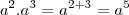 a^2.a^3=a^{2+3}=a^5 a^2.a^3=a^{2+3}=a^5