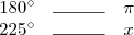 \begin{array}{ccc}
180^\circ & \rule{1cm}{0.01cm} & \pi \\
225^\circ & \rule{1cm}{0.01cm} & x
\end{array} \begin{array}{ccc}
180^\circ & \rule{1cm}{0.01cm} & \pi \\
225^\circ & \rule{1cm}{0.01cm} & x
\end{array}