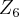 {Z}_{6} {Z}_{6}