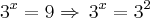 {3}^{x}=9\Rightarrow\,{3}^{x}={3}^{2} {3}^{x}=9\Rightarrow\,{3}^{x}={3}^{2}