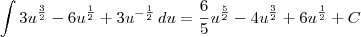 \int {3u}^{\frac{3}{2}}-{6u}^{\frac{1}{2}}+{3u}^{-\frac{1}{2}}\,du=\frac{6}{5}{u}^{\frac{5}{2}}-4{u}^{\frac{3}{2}}+6{u}^{\frac{1}{2}}+C