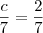 \frac {c}{7} = \frac{2}{7} \frac {c}{7} = \frac{2}{7}