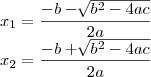 \\
x_1 = \frac{-b - \sqrt[]{b^2 - 4ac}}{2a} \\
x_2 = \frac{-b + \sqrt[]{b^2 - 4ac}}{2a}