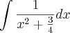 \int \frac{1}{{x}^{2} + \frac{3}{4}}dx