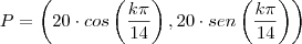 P = \left(20 \cdot cos\left(\frac{k \pi}{14}\right), 20 \cdot sen\left(\frac{k \pi}{14}\right) \right) P = \left(20 \cdot cos\left(\frac{k \pi}{14}\right), 20 \cdot sen\left(\frac{k \pi}{14}\right) \right)