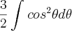 \frac{3}{2}\int_{}^{}cos^2\theta d\theta