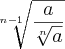 \sqrt[n-1]{\frac{a}{\sqrt[n]{a}}}