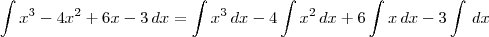 \int x^3 - 4x^2 + 6x - 3 \, dx = \int x^3 \,dx - 4\int x^2 \,dx + 6\int x\,dx - 3\int \, dx \int x^3 - 4x^2 + 6x - 3 \, dx = \int x^3 \,dx - 4\int x^2 \,dx + 6\int x\,dx - 3\int \, dx