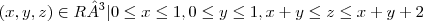 (x,y,z)\in R³ |0\leq x \leq1,0\leq y \leq1,x+y\leq z \leq x+y+2