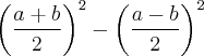 {\left(\frac{a+b}{2}\right)}^{2} - \left( \frac{a-b}{2} \right)^ {2} {\left(\frac{a+b}{2}\right)}^{2} - \left( \frac{a-b}{2} \right)^ {2}