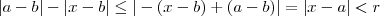 |a-b| - |x-b|  \leq |- (x -b) +(a-b) | = |x-a|  < r