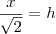 \frac{x}{\sqrt{2}} = h