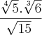 \frac{\sqrt[4]{5} . \sqrt[3]{6}}{\sqrt[]{15}}