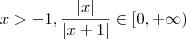 x > - 1 , \frac{|x|}{|x+1|} \in [0, +\infty) x > - 1 , \frac{|x|}{|x+1|} \in [0, +\infty)