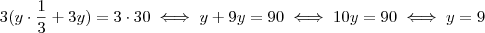 3 ( y \cdot \frac{1}{3} + 3y ) = 3 \cdot 30  \iff y +9y = 90 \iff 10y = 90 \iff y = 9