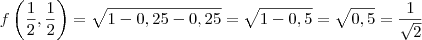 f\left( \frac{1}{2}, \frac{1}{2} \right) = \sqrt{1 - 0,25 -0,25} = \sqrt{1 - 0,5} = \sqrt{0,5} = \frac{1}{\sqrt{2}}