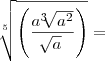 \sqrt[5]{\left(\frac{a^3\sqrt[]{a^2}}{\sqrt[]{a}} \right)} =