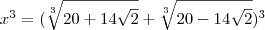 x^3 = (\sqrt[3]{20 + 14\sqrt{2}} + \sqrt[3]{20 - 14\sqrt{2}})^3