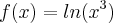 f(x)=ln({x}^{3}) f(x)=ln({x}^{3})