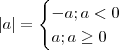 |a| = \begin{cases} -a ; a < 0 \\ a ; a \geq 0 \end{cases}