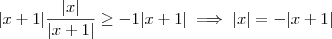 |x+1| \frac{|x|}{|x+1|} \geq -1 |x+1| \implies |x| = - |x+1| |x+1| \frac{|x|}{|x+1|} \geq -1 |x+1| \implies |x| = - |x+1|