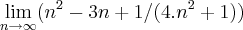 \lim_{n\rightarrow\infty}(n^2-3n+1/(4.n^2+1)) \lim_{n\rightarrow\infty}(n^2-3n+1/(4.n^2+1))