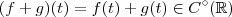 (f+g)(t) = f(t) + g(t) \in C^{\circ}(\mathbb{R}) (f+g)(t) = f(t) + g(t) \in C^{\circ}(\mathbb{R})
