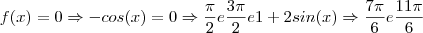 f(x)=0\Rightarrow -cos(x)=0\Rightarrow\frac{\pi}{2}e\frac{3\pi}{2}e
1+2sin(x)\Rightarrow\frac{7\pi}{6}e\frac{11\pi}{6}