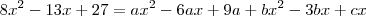 8{x}^{2}-13x+27=a{x}^{2}-6ax+9a+b{x}^{2}-3bx+cx