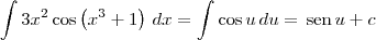 \int 3x^2\cos\left(x^3 + 1\right) \, dx = \int \cos u \,du = \,\textrm{sen}\, u + c