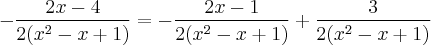 - \frac{2x - 4}{2(x^2 - x + 1)} = -\frac{2x - 1}{2(x^2 - x + 1)} + \frac{3}{2(x^2 - x + 1)} - \frac{2x - 4}{2(x^2 - x + 1)} = -\frac{2x - 1}{2(x^2 - x + 1)} + \frac{3}{2(x^2 - x + 1)}