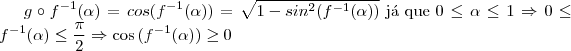 g\circ f^{-1}(\alpha) = cos(f^{-1}(\alpha))=\sqrt{1-sin^2(f^{-1}(\alpha))} \text{ j\'a que }0\leq\alpha\leq 1\Rightarrow 0\leq f^{-1}(\alpha)\leq \frac{\pi}{2}\Rightarrow \cos{(f^{-1}(\alpha))\geq 0 g\circ f^{-1}(\alpha) = cos(f^{-1}(\alpha))=\sqrt{1-sin^2(f^{-1}(\alpha))} \text{ j\'a que }0\leq\alpha\leq 1\Rightarrow 0\leq f^{-1}(\alpha)\leq \frac{\pi}{2}\Rightarrow \cos{(f^{-1}(\alpha))\geq 0
