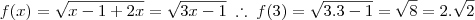 f(x) = \sqrt{x-1+2x} = \sqrt{3x - 1} \;\therefore\; f(3) = \sqrt{3.3 -1} = \sqrt{8} = 2.\sqrt{2} f(x) = \sqrt{x-1+2x} = \sqrt{3x - 1} \;\therefore\; f(3) = \sqrt{3.3 -1} = \sqrt{8} = 2.\sqrt{2}