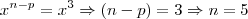 {x}^{n-p}={x}^{3} \Rightarrow (n-p)=3 \Rightarrow n=5 {x}^{n-p}={x}^{3} \Rightarrow (n-p)=3 \Rightarrow n=5