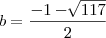 b = \frac{-1 - \sqrt[]{117}}{2}