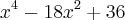 {x}^{4}-{18x}^{2}+36 {x}^{4}-{18x}^{2}+36