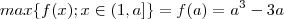 max \{f(x); x \in (1,a] \} = f(a) = a^3 -3a