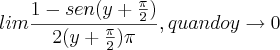 lim{\frac{1-sen(y+\frac{\pi}{2})}{2(y+\frac{\pi}{2})\-\pi}, quando y\rightarrow0 lim{\frac{1-sen(y+\frac{\pi}{2})}{2(y+\frac{\pi}{2})\-\pi}, quando y\rightarrow0